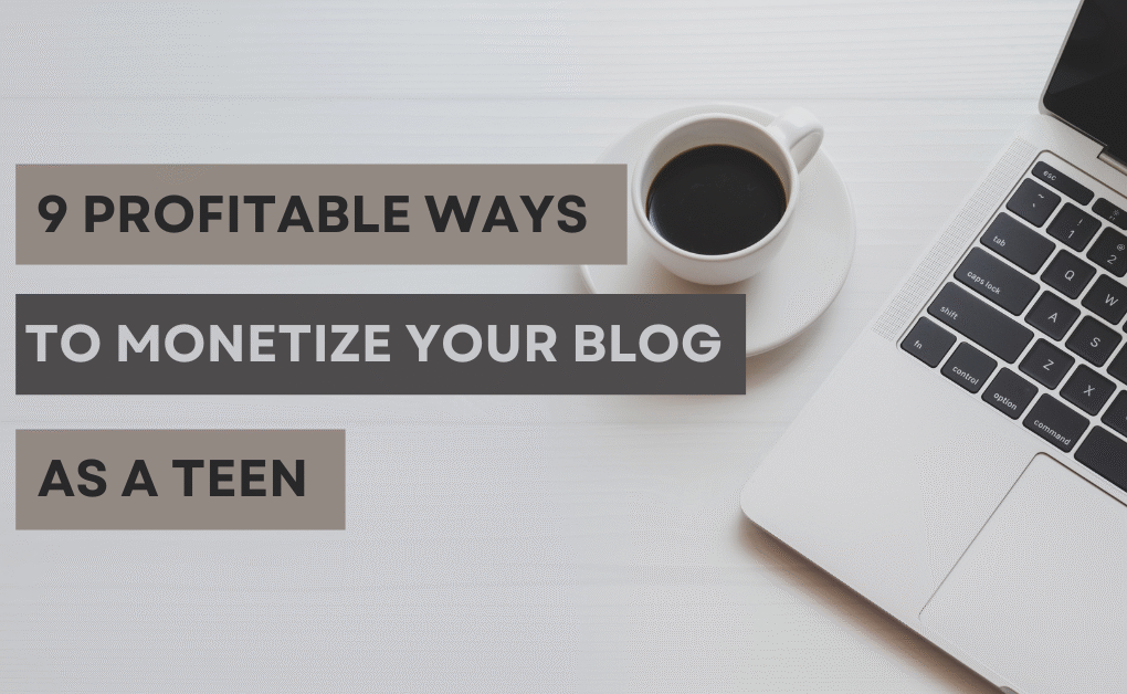 Profitable Ways To Monetize Your Blog As A Teen