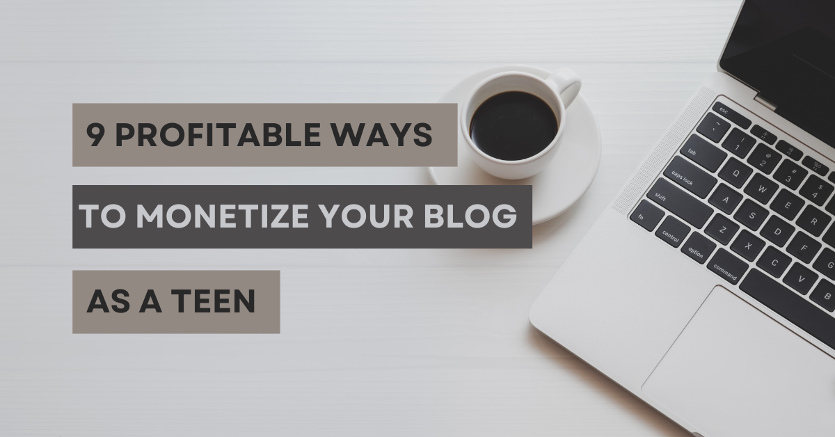 Profitable Ways To Monetize Your Blog As A Teen