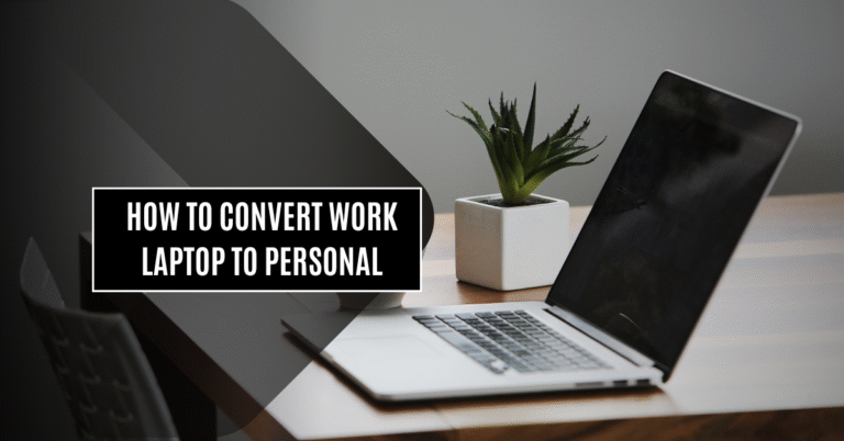How To Convert Work Laptop to Personal