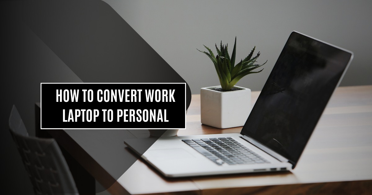 How To Convert Work Laptop to Personal